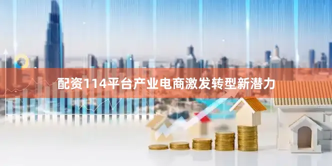 配资114平台　　产业电商激发转型新潜力