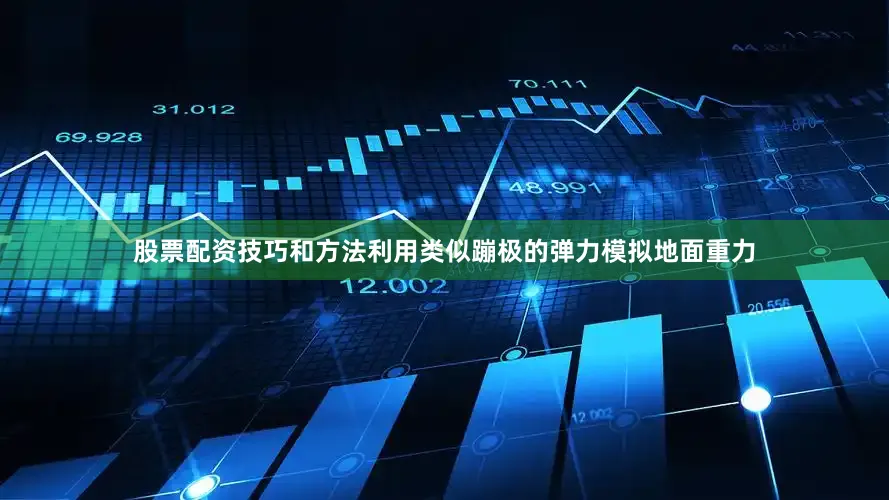 股票配资技巧和方法利用类似蹦极的弹力模拟地面重力