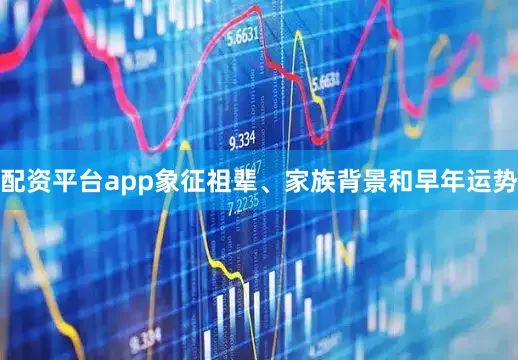 配资平台app象征祖辈、家族背景和早年运势