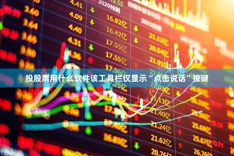 投股票用什么软件该工具栏仅显示“点击说话”按键